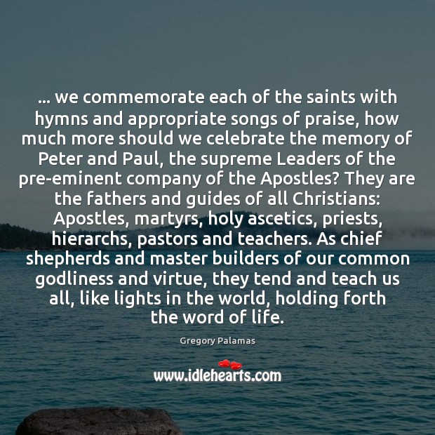 … we commemorate each of the saints with hymns and appropriate songs of Gregory Palamas Picture Quote