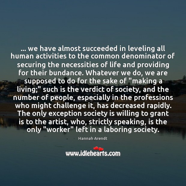 … we have almost succeeded in leveling all human activities to the common Society Quotes Image