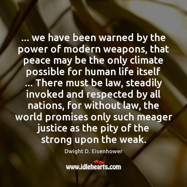 … we have been warned by the power of modern weapons, that peace Dwight D. Eisenhower Picture Quote