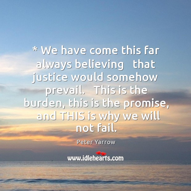 * We have come this far always believing   that justice would somehow prevail. Peter Yarrow Picture Quote