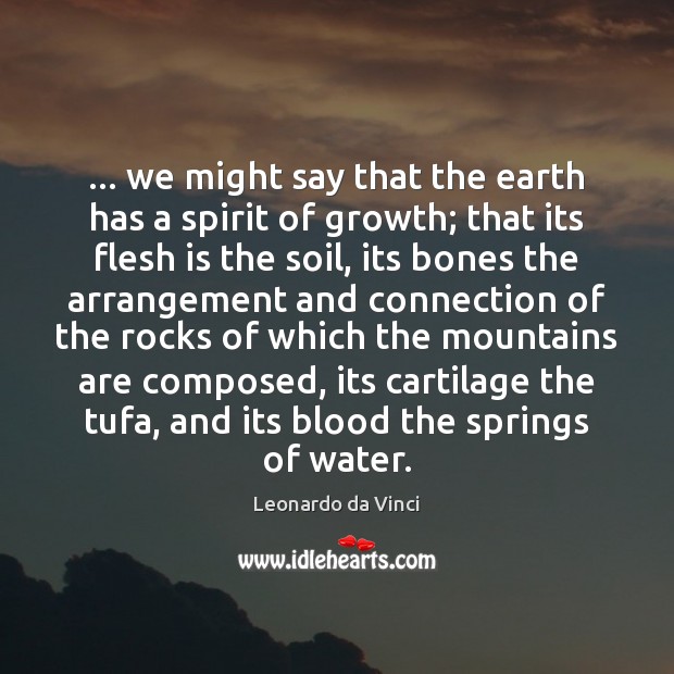 … we might say that the earth has a spirit of growth; that Leonardo da Vinci Picture Quote