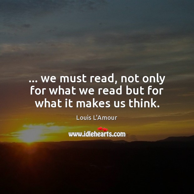 … we must read, not only for what we read but for what it makes us think. Image