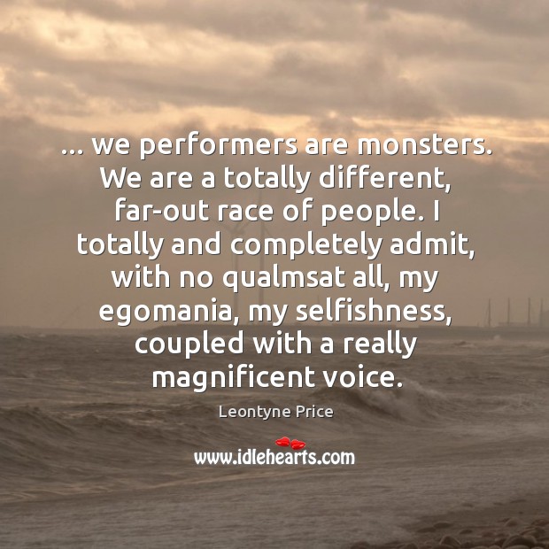 … we performers are monsters. We are a totally different, far-out race of Leontyne Price Picture Quote