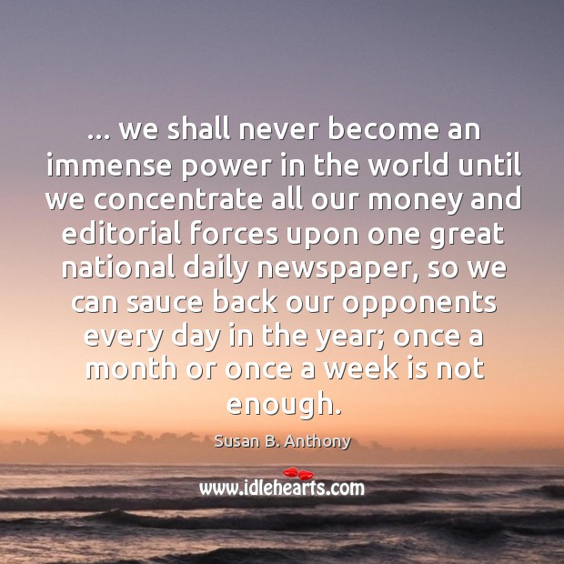 … we shall never become an immense power in the world until we Susan B. Anthony Picture Quote