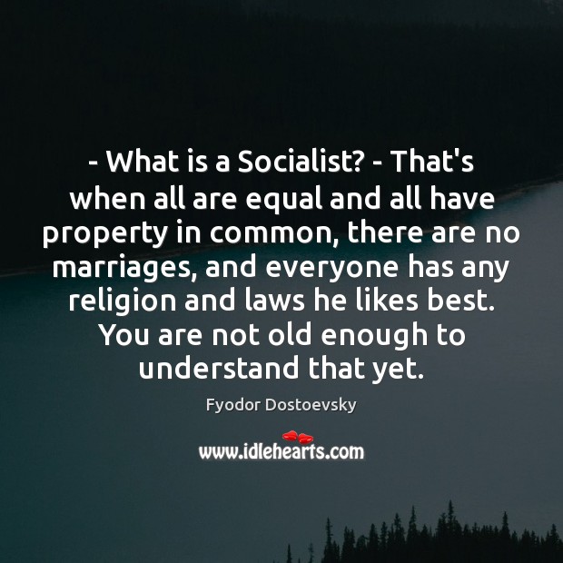 – What is a Socialist? – That’s when all are equal and all Image