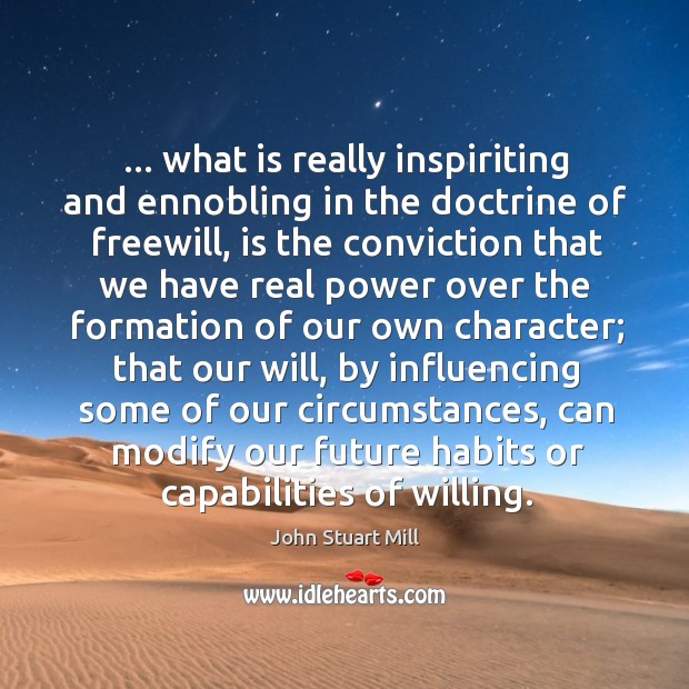 … what is really inspiriting and ennobling in the doctrine of freewill, is Image