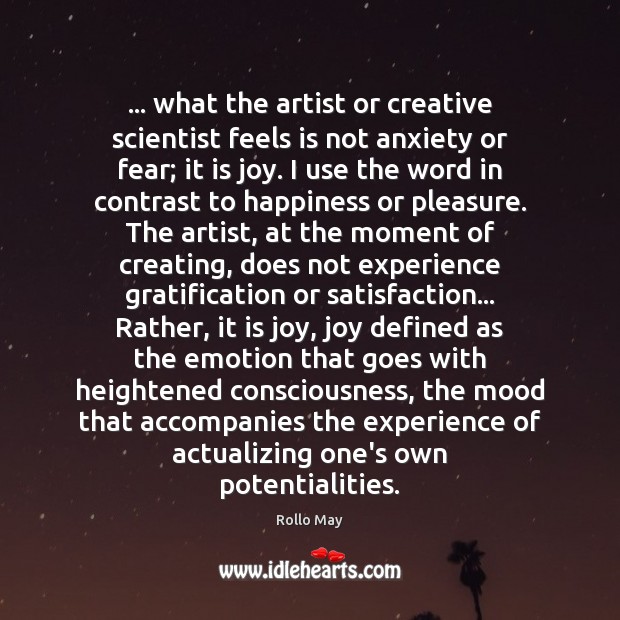 … what the artist or creative scientist feels is not anxiety or fear; Rollo May Picture Quote