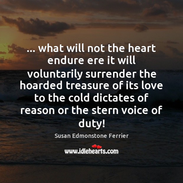 … what will not the heart endure ere it will voluntarily surrender the Susan Edmonstone Ferrier Picture Quote