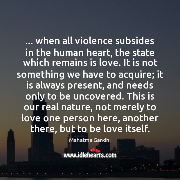 … when all violence subsides in the human heart, the state which remains Image