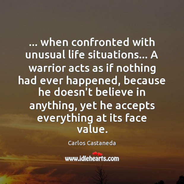 … when confronted with unusual life situations… A warrior acts as if nothing Image