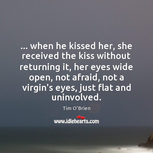 … when he kissed her, she received the kiss without returning it, her Tim O’Brien Picture Quote