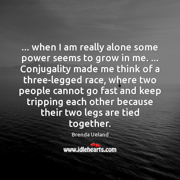 … when I am really alone some power seems to grow in me. … Image