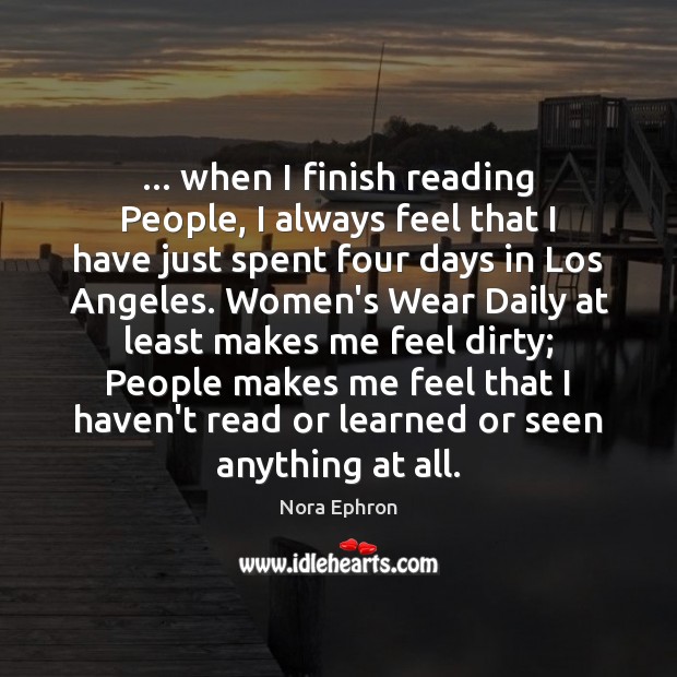 … when I finish reading People, I always feel that I have just Nora Ephron Picture Quote