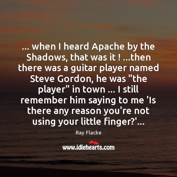… when I heard Apache by the Shadows, that was it ! …then there Image