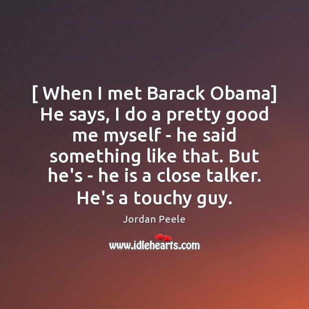[ When I met Barack Obama] He says, I do a pretty good Jordan Peele Picture Quote