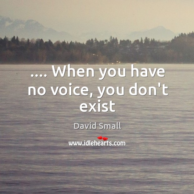 …. When you have no voice, you don’t exist Image