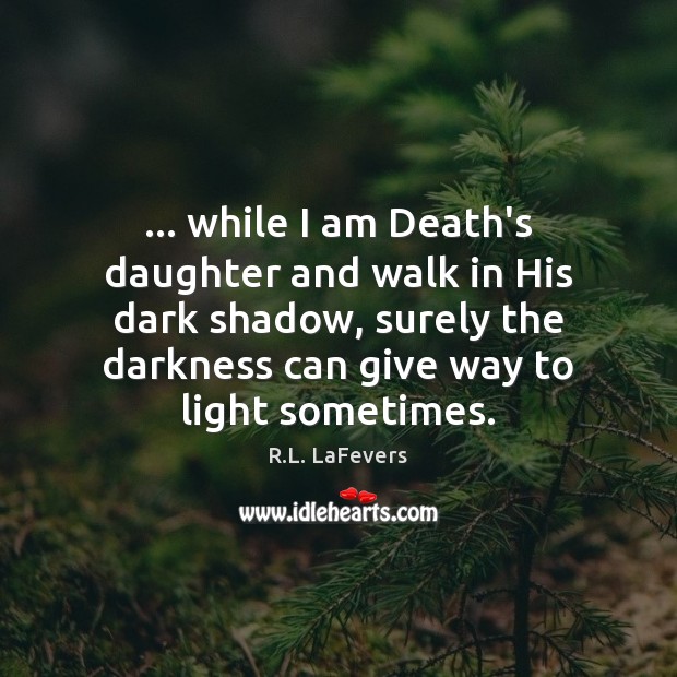 … while I am Death’s daughter and walk in His dark shadow, surely R.L. LaFevers Picture Quote