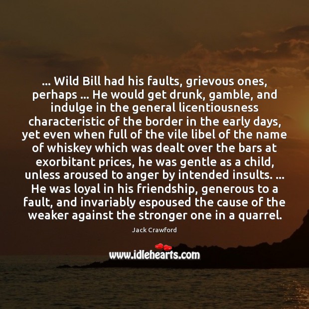 … Wild Bill had his faults, grievous ones, perhaps … He would get drunk, Image