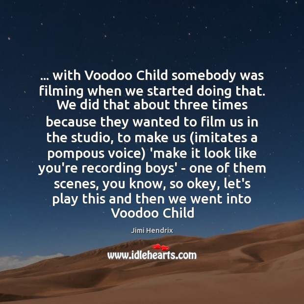 … with Voodoo Child somebody was filming when we started doing that. We Jimi Hendrix Picture Quote
