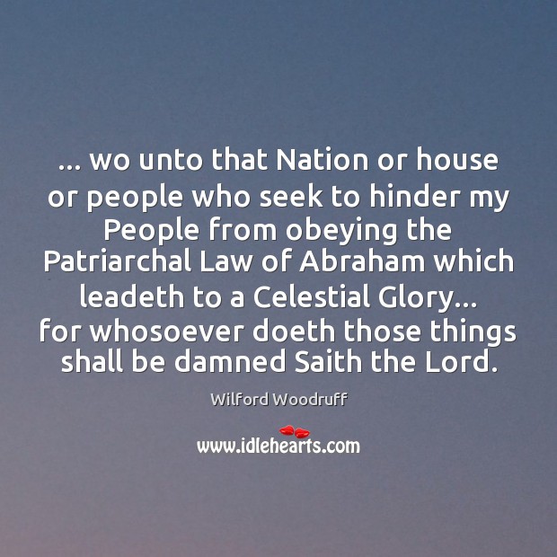 … wo unto that Nation or house or people who seek to hinder Wilford Woodruff Picture Quote