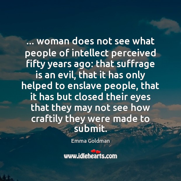 … woman does not see what people of intellect perceived fifty years ago: Emma Goldman Picture Quote