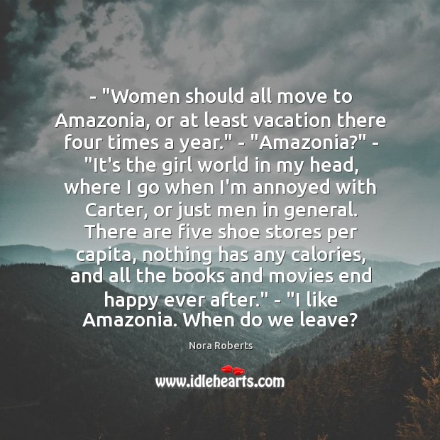 – “Women should all move to Amazonia, or at least vacation there four Nora Roberts Picture Quote