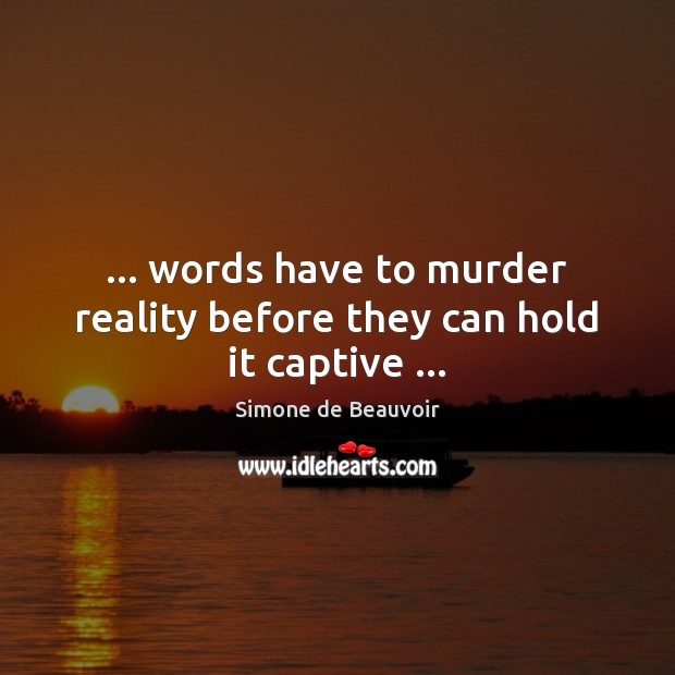 … words have to murder reality before they can hold it captive … Image
