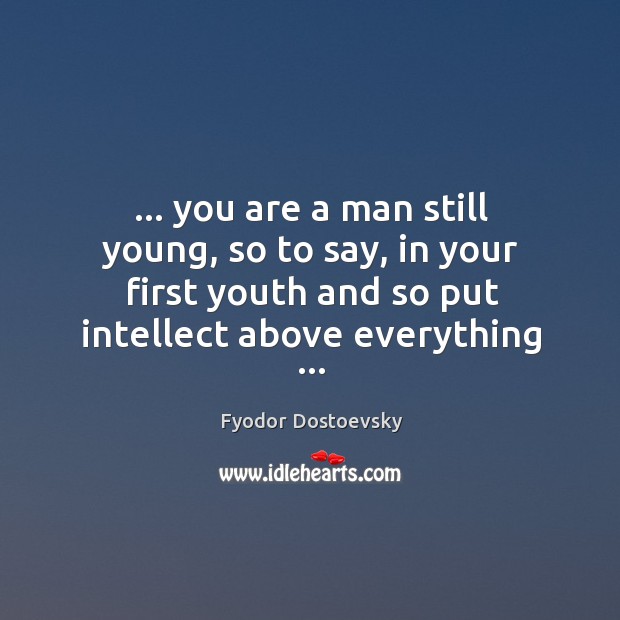 … you are a man still young, so to say, in your first Image