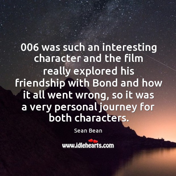 006 was such an interesting character and the film really explored his friendship Journey Quotes Image