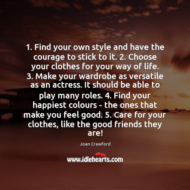 1. Find your own style and have the courage to stick to it. 2. Joan Crawford Picture Quote