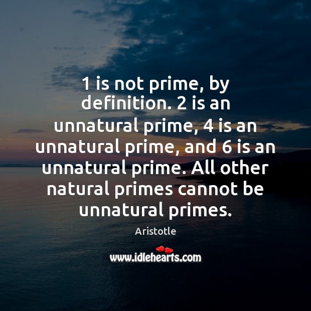 1 is not prime, by definition. 2 is an unnatural prime, 4 is an unnatural Aristotle Picture Quote