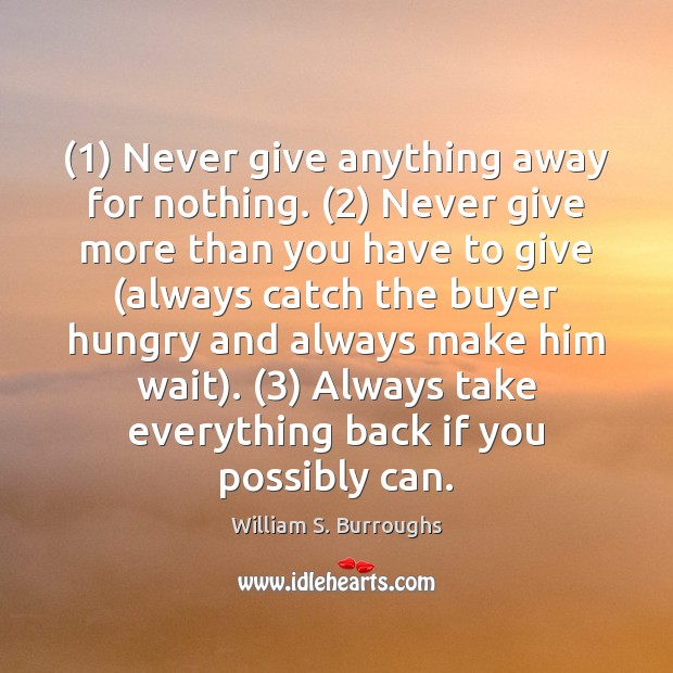 (1) Never give anything away for nothing. (2) Never give more than you have William S. Burroughs Picture Quote