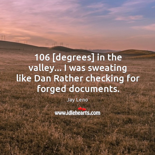 106 [degrees] in the valley… I was sweating like Dan Rather checking for Image