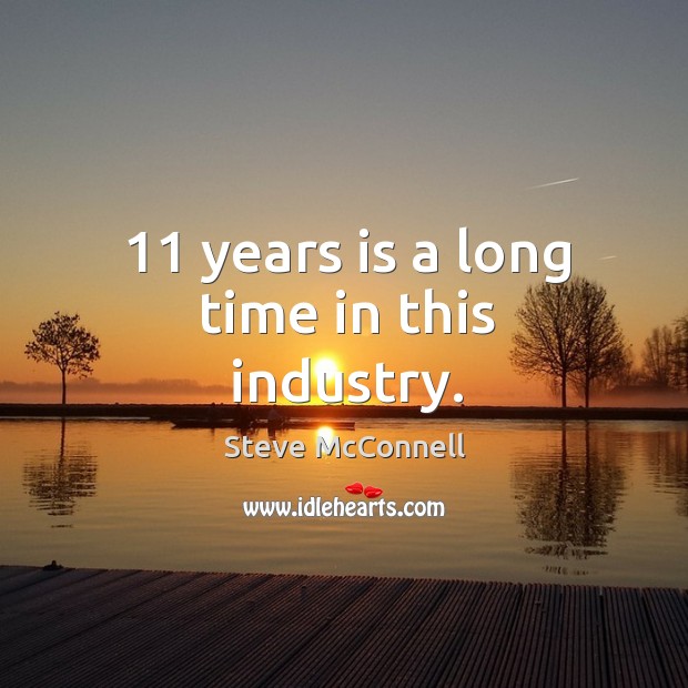 11 years is a long time in this industry. Steve McConnell Picture Quote