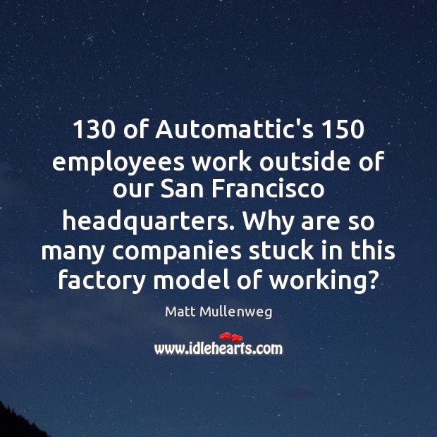 130 of Automattic’s 150 employees work outside of our San Francisco headquarters. Why are 