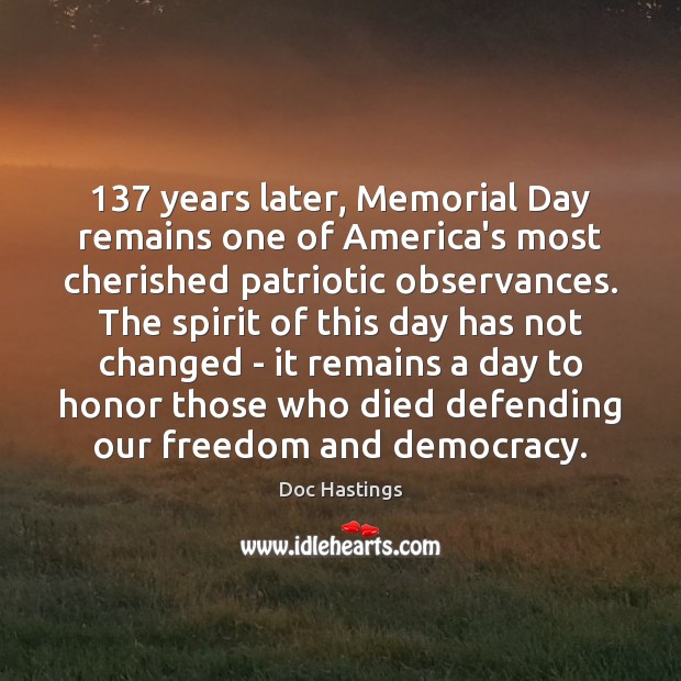 137 years later, Memorial Day remains one of America’s most cherished patriotic observances. Doc Hastings Picture Quote
