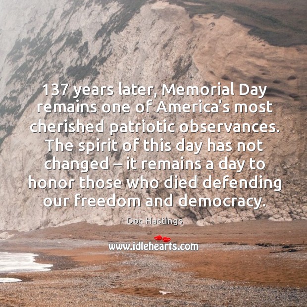 137 years later, memorial day remains one of america’s most cherished patriotic observances. Doc Hastings Picture Quote