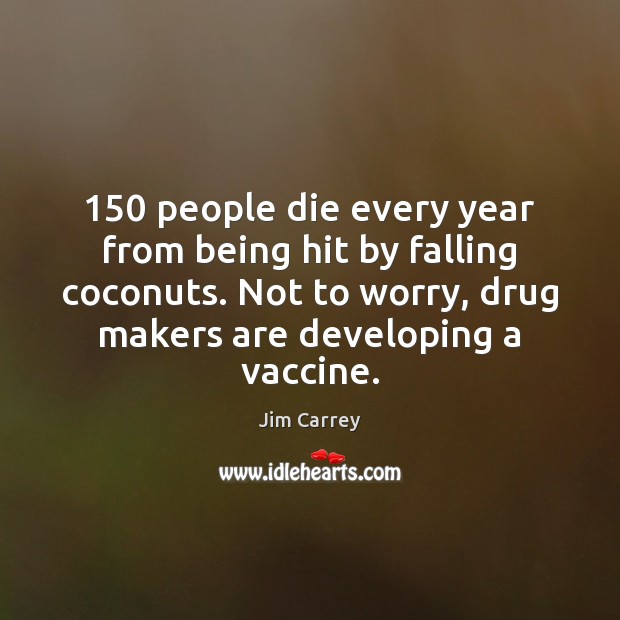 150 people die every year from being hit by falling coconuts. Not to Jim Carrey Picture Quote