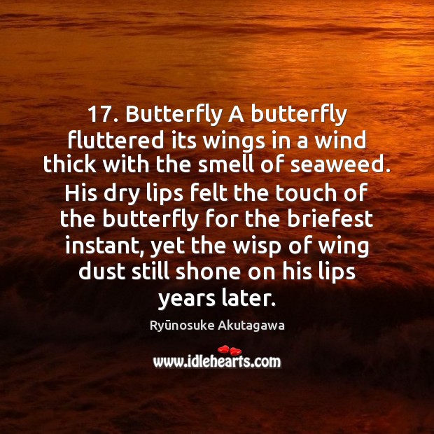 17. Butterfly A butterfly fluttered its wings in a wind thick with the Ryūnosuke Akutagawa Picture Quote