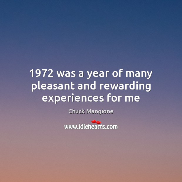 1972 was a year of many pleasant and rewarding experiences for me Chuck Mangione Picture Quote