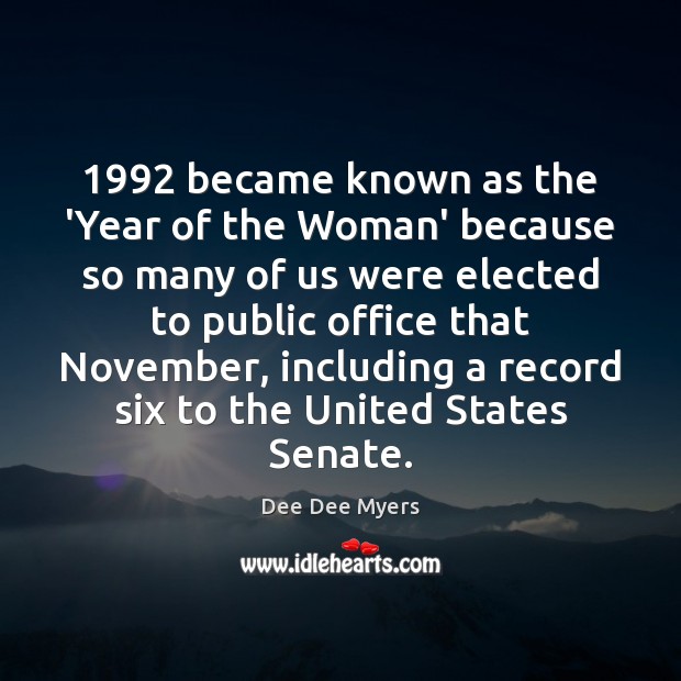 1992 became known as the ‘Year of the Woman’ because so many of Dee Dee Myers Picture Quote