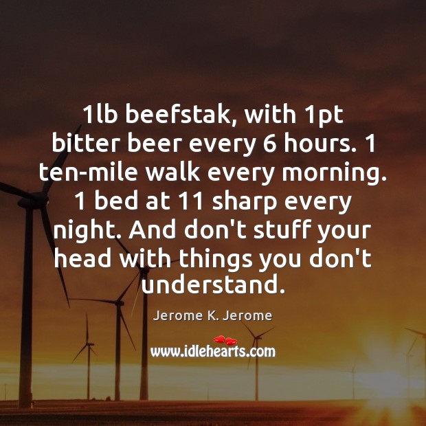 1lb beefstak, with 1pt bitter beer every 6 hours. 1 ten-mile walk every morning. 1 Image