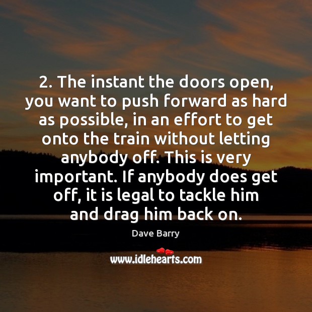 2. The instant the doors open, you want to push forward as hard Dave Barry Picture Quote