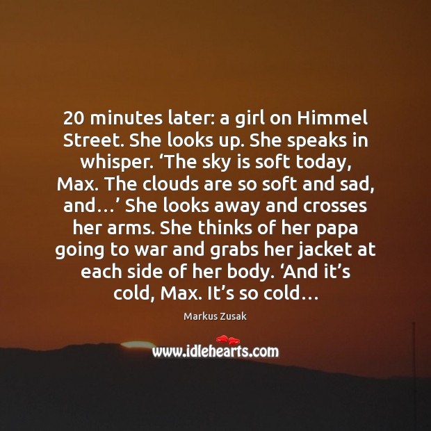 20 minutes later: a girl on Himmel Street. She looks up. She speaks Markus Zusak Picture Quote