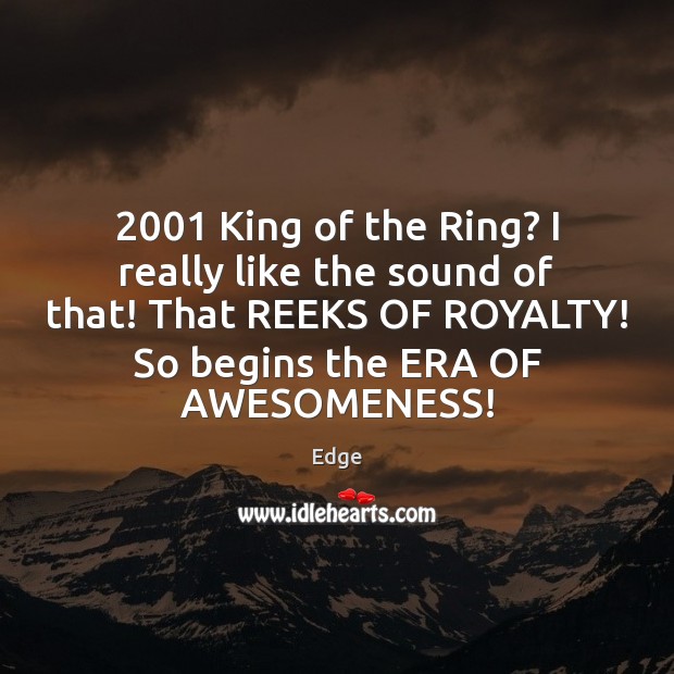 2001 King of the Ring? I really like the sound of that! That Edge Picture Quote