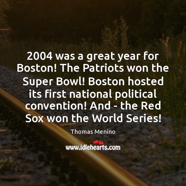 2004 was a great year for Boston! The Patriots won the Super Bowl! Thomas Menino Picture Quote