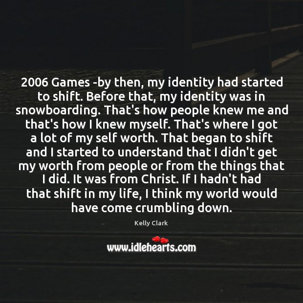 2006 Games -by then, my identity had started to shift. Before that, my Kelly Clark Picture Quote