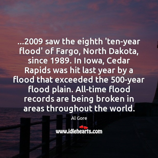 …2009 saw the eighth ‘ten-year flood’ of Fargo, North Dakota, since 1989. In Iowa, 