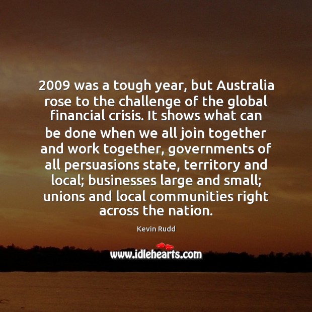 2009 was a tough year, but Australia rose to the challenge of the Kevin Rudd Picture Quote