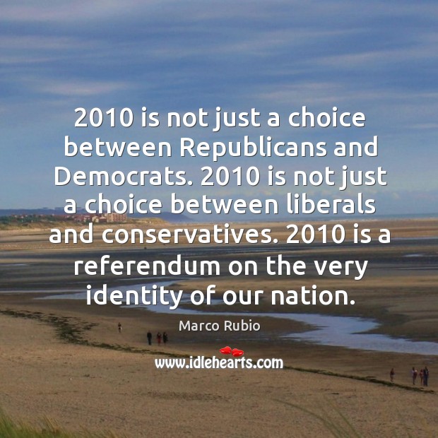 2010 is not just a choice between republicans and democrats. Marco Rubio Picture Quote